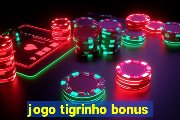 jogo tigrinho bonus